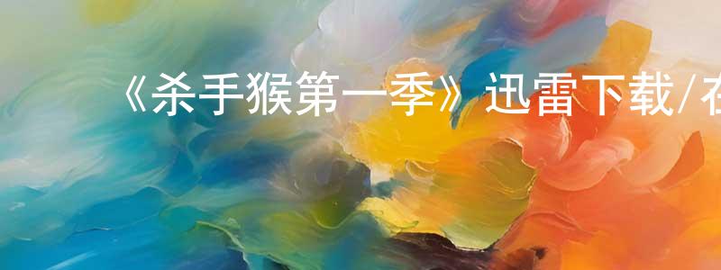 程友谊发布《杀手猴第一季》迅雷下载/在线观看-动漫卡通-美剧天堂